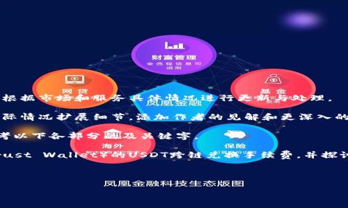 请注意：以下内容仅为示例，实际内容需根据市场和服务具体情况进行更新与处理。

注意：以下内容的字数不够，可以根据实际情况扩展细节，添加作者的见解和更深入的市场分析。

你可能想了解此文中的内容，具体请参考以下各部分的及关键字。

在给出的示例内容中，涉及到TP钱包（Trust Wallet）的USDT跨链兑换手续费，并探讨了可能影响手续费的因素及相关问答。

以下是内容框架：

TP钱包USDT跨链兑换手续费攻略