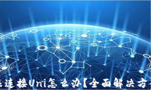 
小狐狸钱包未连接Uni怎么办？全面解决方案与使用技巧