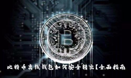 比特币离线钱包如何安全转出？全面指南