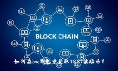 如何在im钱包中获取TRX（波