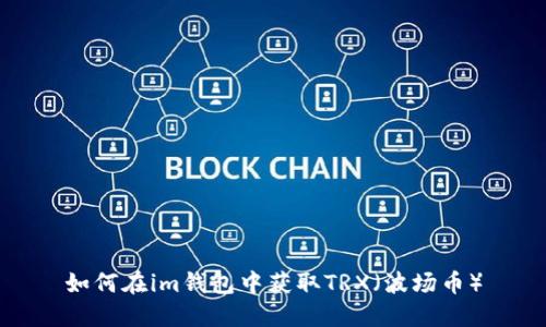 如何在im钱包中获取TRX（波场币）