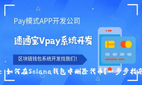 : 如何在Solana钱包中删除代币？一步步指南